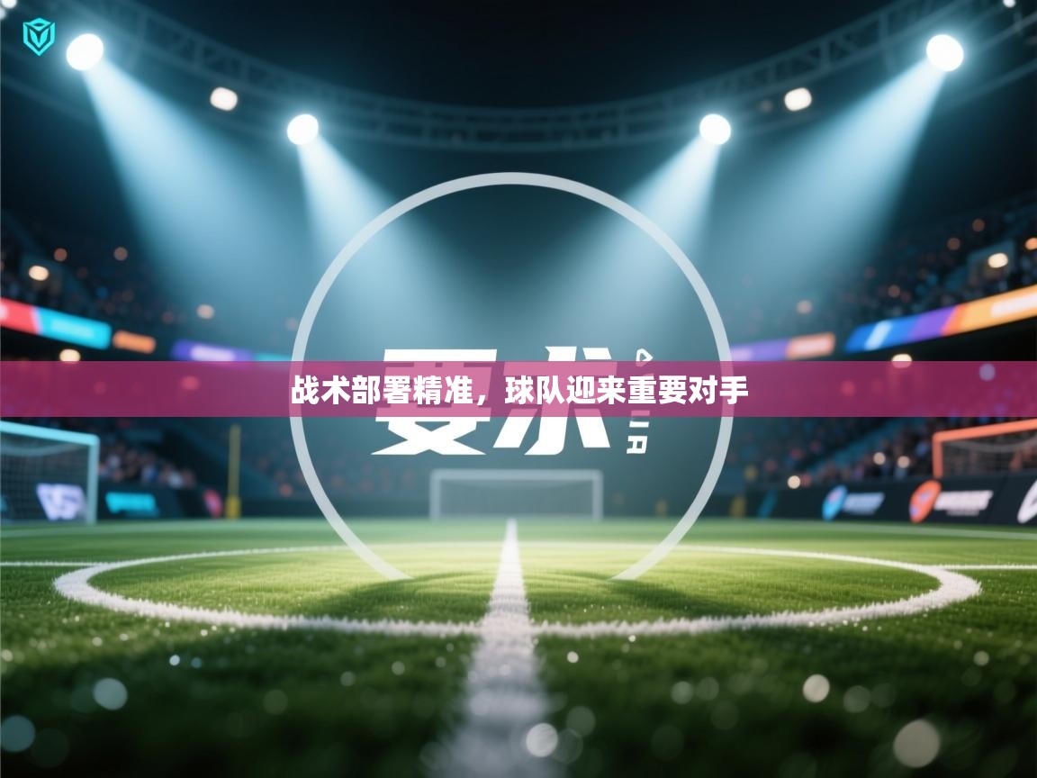 战术部署精准，球队迎来重要对手