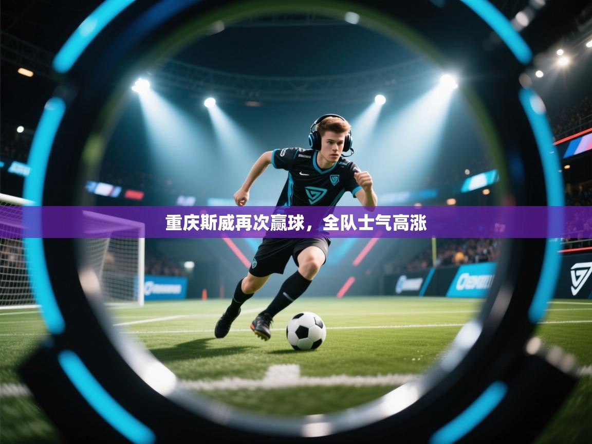 重庆斯威再次赢球,全队士气高涨 第2张