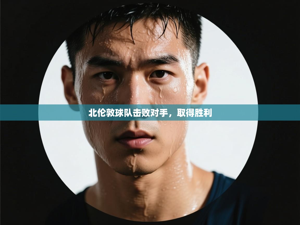 北伦敦球队击败对手，取得胜利