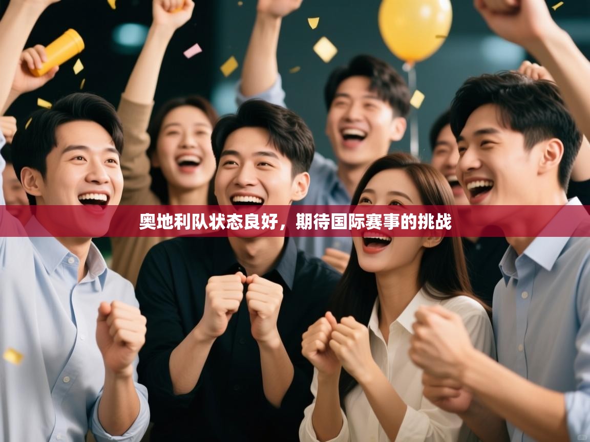 奥地利队状态良好,期待国际赛事的挑战 第1张