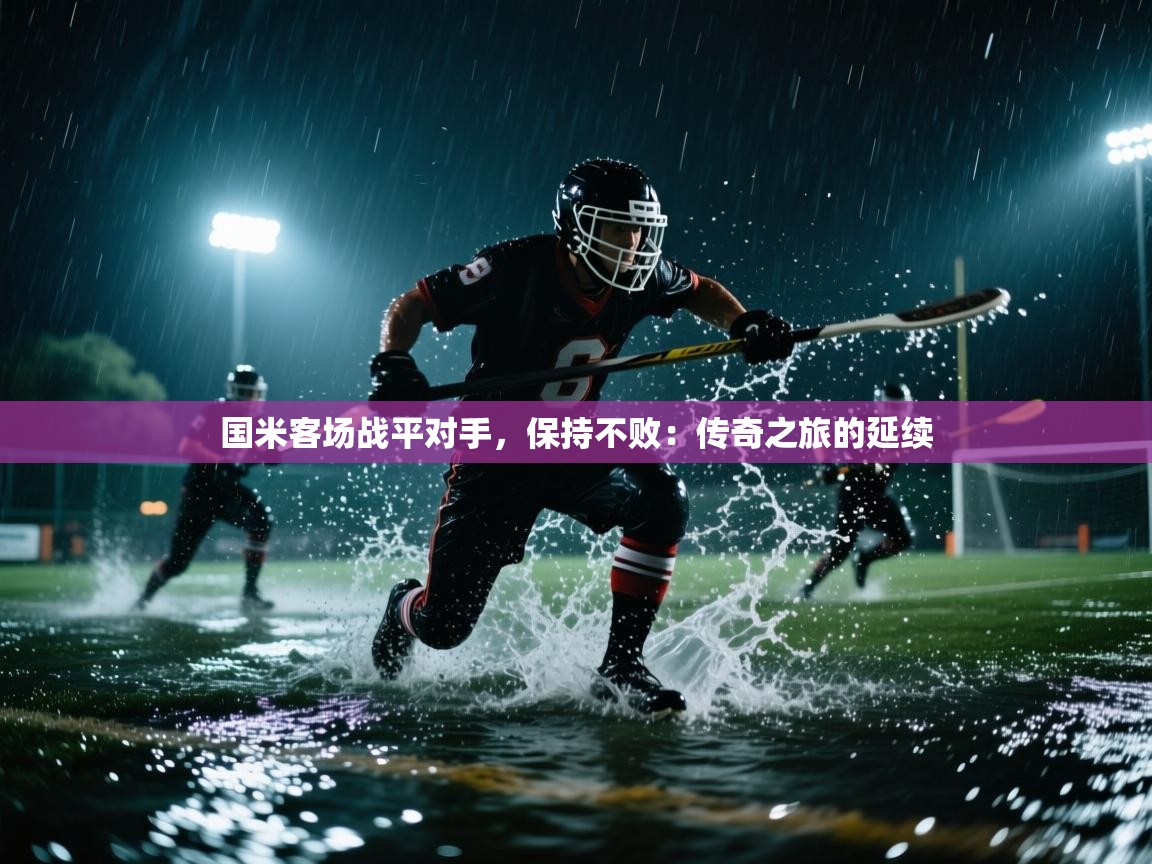 国米客场战平对手，保持不败：传奇之旅的延续