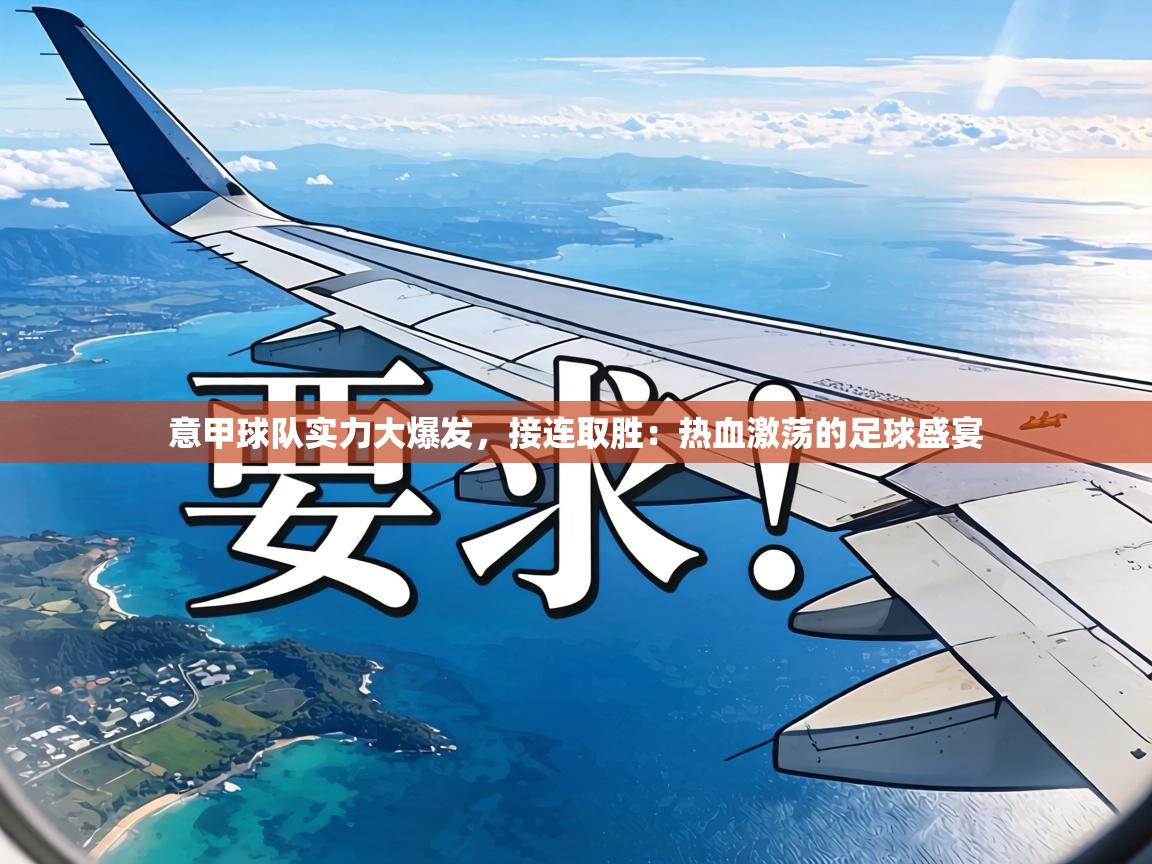 意甲球队实力大爆发,接连取胜:热血激荡的足球盛宴 第2张